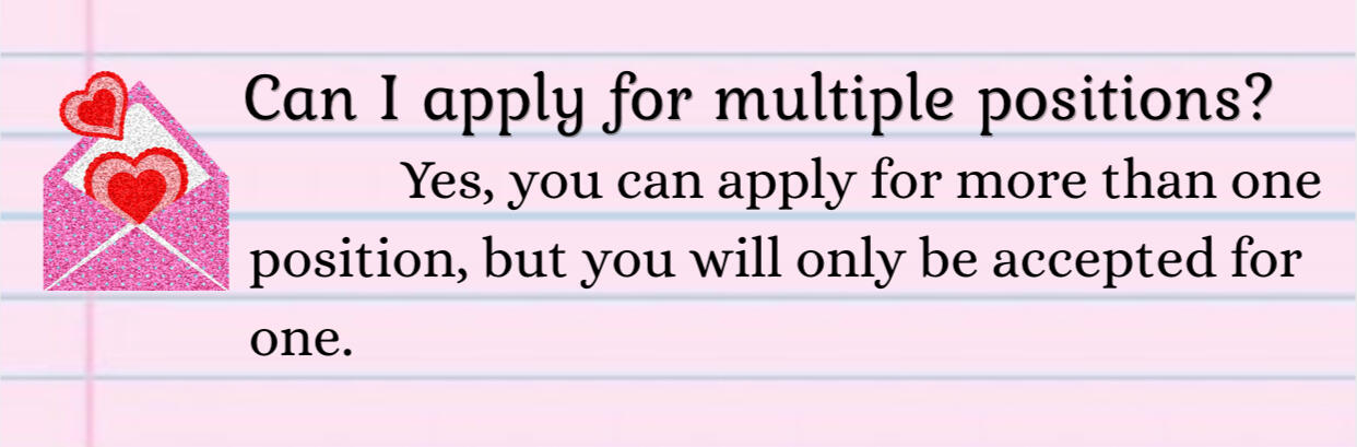 Can I apply for multiple positions? Yes, you can apply for more than one position, but you will only be accepted for one.